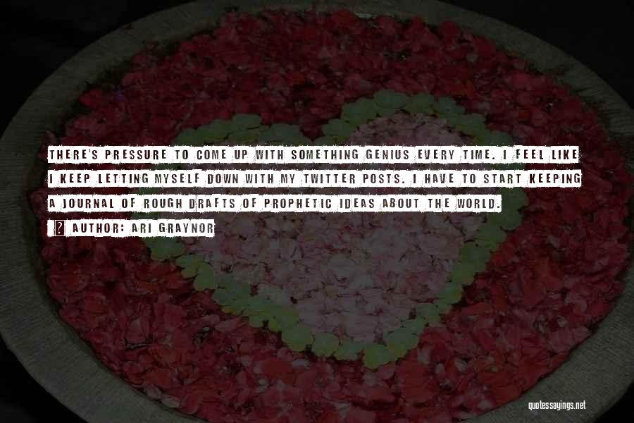 Ari Graynor Quotes: There's Pressure To Come Up With Something Genius Every Time. I Feel Like I Keep Letting Myself Down With My
