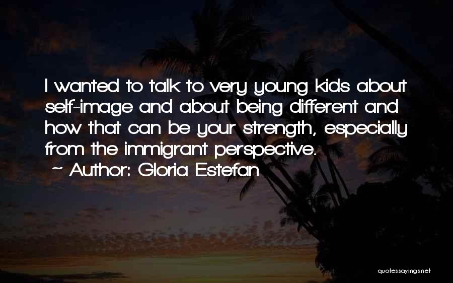 Gloria Estefan Quotes: I Wanted To Talk To Very Young Kids About Self-image And About Being Different And How That Can Be Your