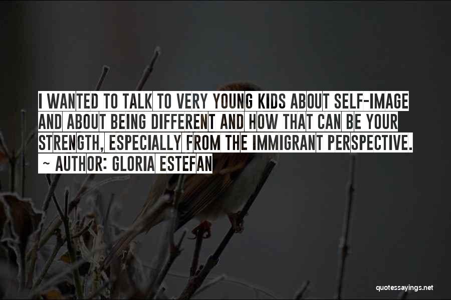 Gloria Estefan Quotes: I Wanted To Talk To Very Young Kids About Self-image And About Being Different And How That Can Be Your