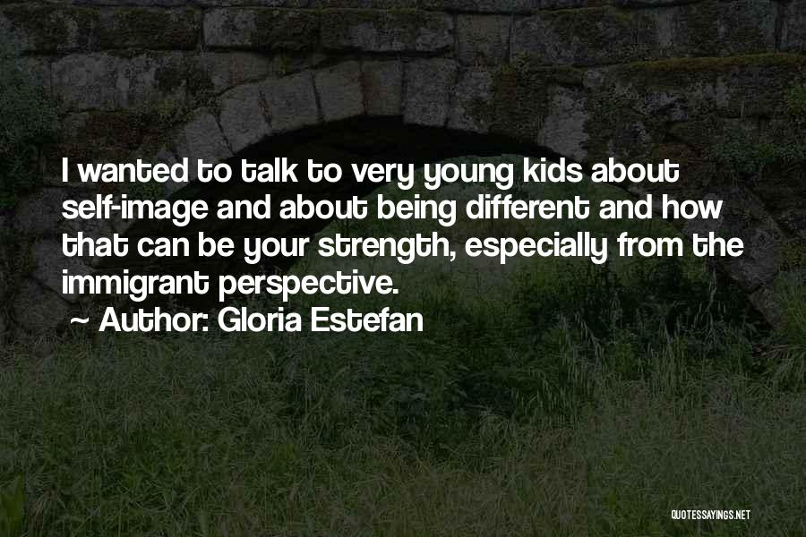Gloria Estefan Quotes: I Wanted To Talk To Very Young Kids About Self-image And About Being Different And How That Can Be Your