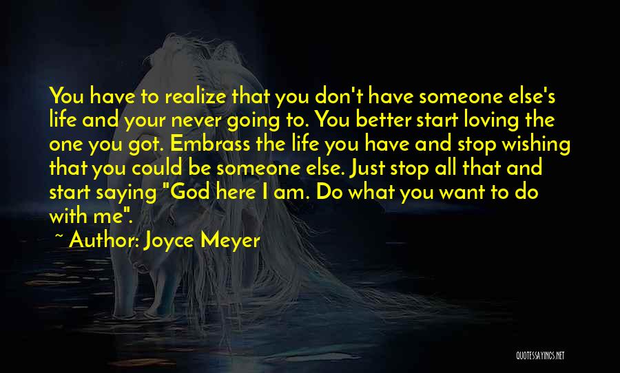 Joyce Meyer Quotes: You Have To Realize That You Don't Have Someone Else's Life And Your Never Going To. You Better Start Loving