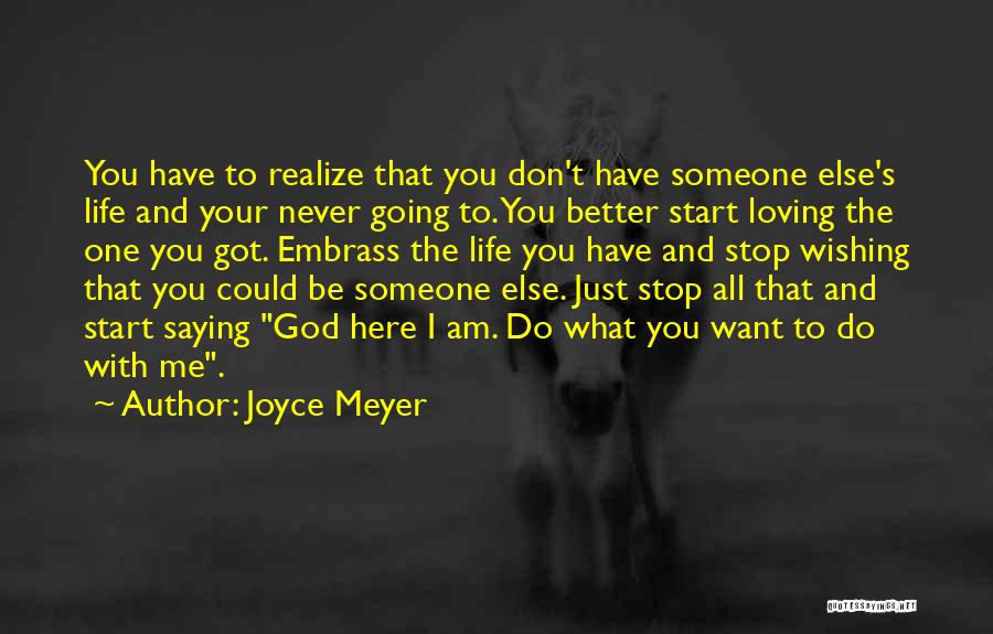 Joyce Meyer Quotes: You Have To Realize That You Don't Have Someone Else's Life And Your Never Going To. You Better Start Loving