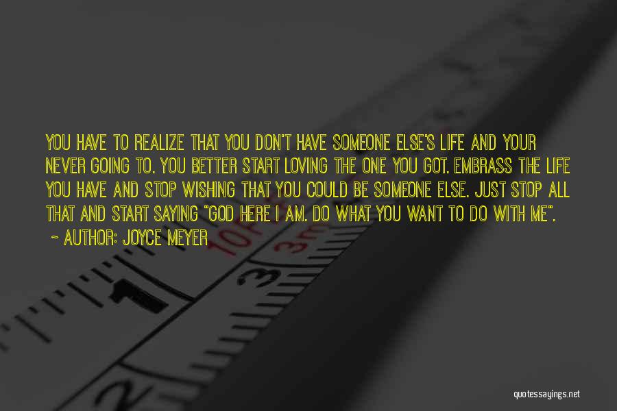 Joyce Meyer Quotes: You Have To Realize That You Don't Have Someone Else's Life And Your Never Going To. You Better Start Loving