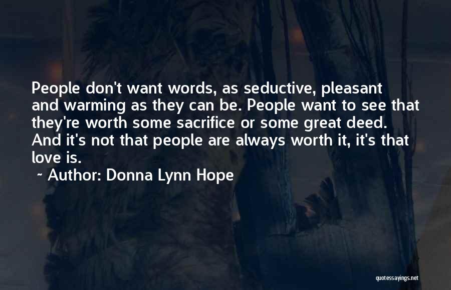 Donna Lynn Hope Quotes: People Don't Want Words, As Seductive, Pleasant And Warming As They Can Be. People Want To See That They're Worth