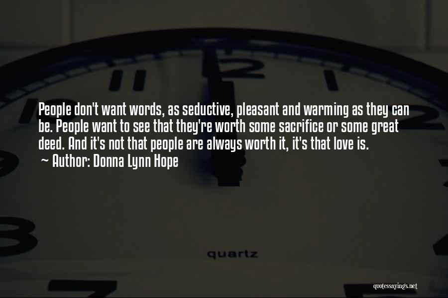 Donna Lynn Hope Quotes: People Don't Want Words, As Seductive, Pleasant And Warming As They Can Be. People Want To See That They're Worth