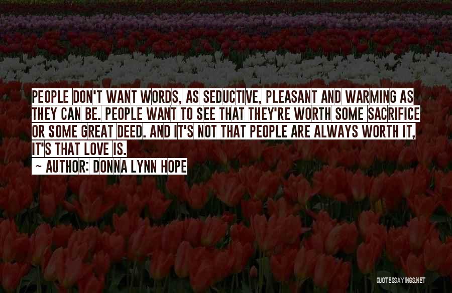 Donna Lynn Hope Quotes: People Don't Want Words, As Seductive, Pleasant And Warming As They Can Be. People Want To See That They're Worth