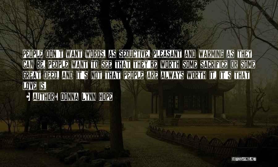 Donna Lynn Hope Quotes: People Don't Want Words, As Seductive, Pleasant And Warming As They Can Be. People Want To See That They're Worth