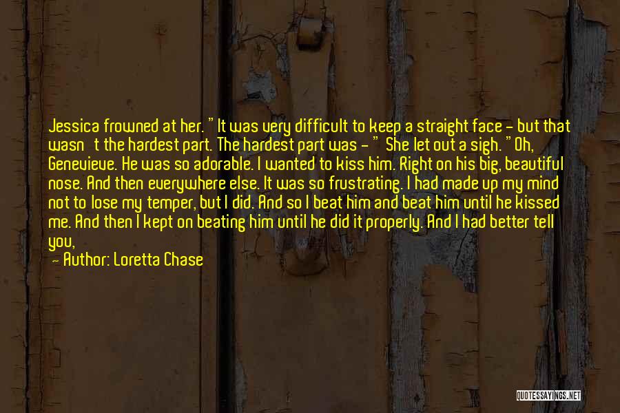 Loretta Chase Quotes: Jessica Frowned At Her. It Was Very Difficult To Keep A Straight Face - But That Wasn't The Hardest Part.