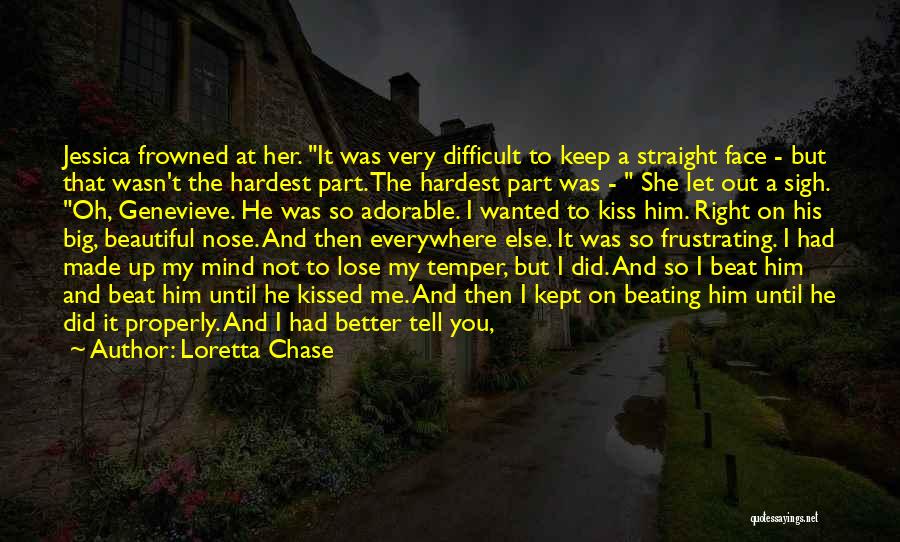 Loretta Chase Quotes: Jessica Frowned At Her. It Was Very Difficult To Keep A Straight Face - But That Wasn't The Hardest Part.