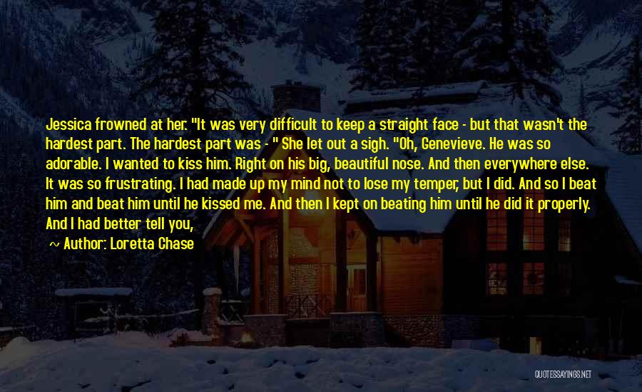 Loretta Chase Quotes: Jessica Frowned At Her. It Was Very Difficult To Keep A Straight Face - But That Wasn't The Hardest Part.