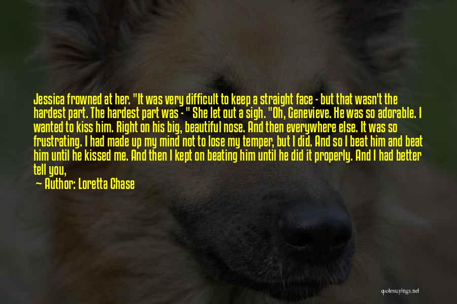 Loretta Chase Quotes: Jessica Frowned At Her. It Was Very Difficult To Keep A Straight Face - But That Wasn't The Hardest Part.