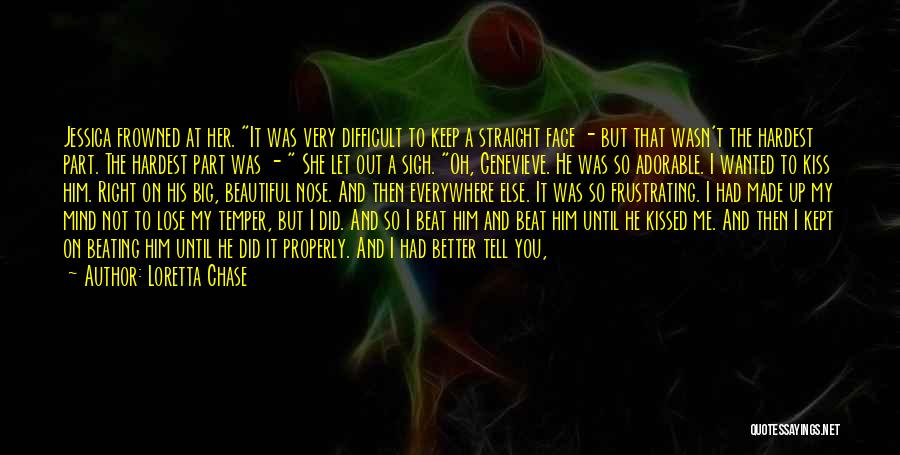 Loretta Chase Quotes: Jessica Frowned At Her. It Was Very Difficult To Keep A Straight Face - But That Wasn't The Hardest Part.