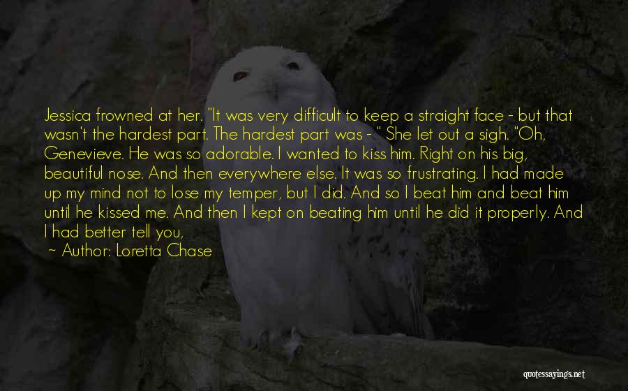 Loretta Chase Quotes: Jessica Frowned At Her. It Was Very Difficult To Keep A Straight Face - But That Wasn't The Hardest Part.