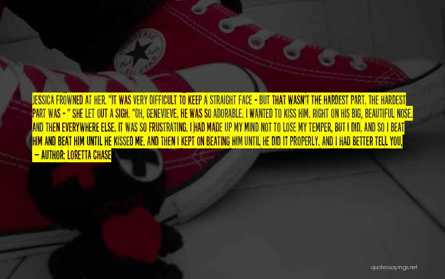 Loretta Chase Quotes: Jessica Frowned At Her. It Was Very Difficult To Keep A Straight Face - But That Wasn't The Hardest Part.