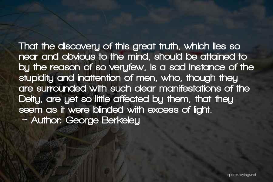 George Berkeley Quotes: That The Discovery Of This Great Truth, Which Lies So Near And Obvious To The Mind, Should Be Attained To