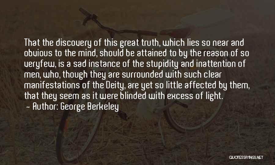 George Berkeley Quotes: That The Discovery Of This Great Truth, Which Lies So Near And Obvious To The Mind, Should Be Attained To