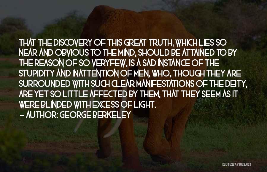 George Berkeley Quotes: That The Discovery Of This Great Truth, Which Lies So Near And Obvious To The Mind, Should Be Attained To