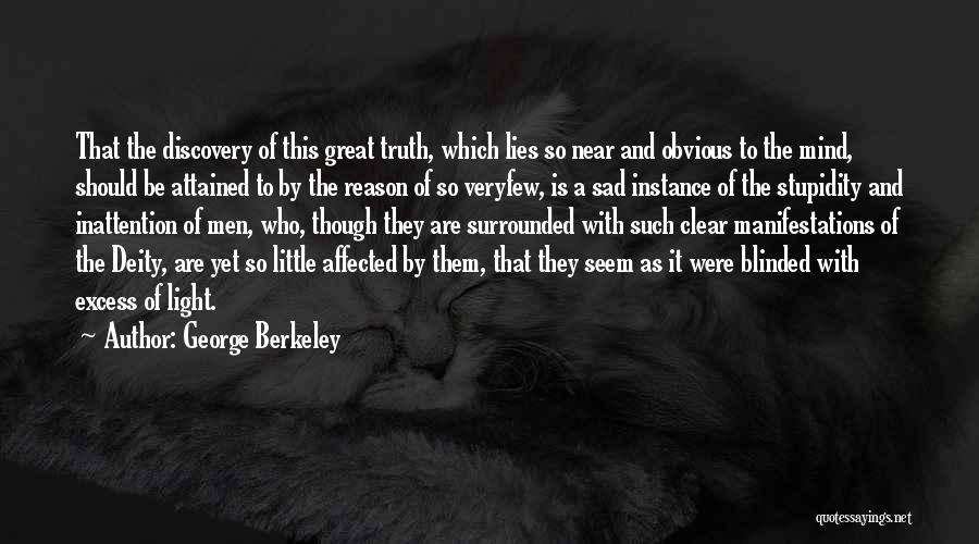 George Berkeley Quotes: That The Discovery Of This Great Truth, Which Lies So Near And Obvious To The Mind, Should Be Attained To