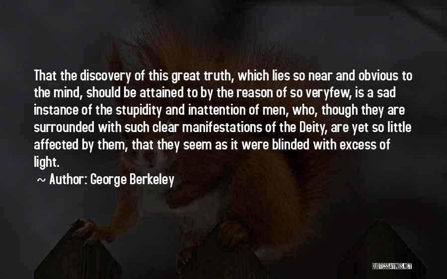 George Berkeley Quotes: That The Discovery Of This Great Truth, Which Lies So Near And Obvious To The Mind, Should Be Attained To