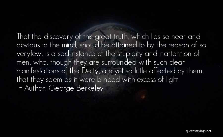 George Berkeley Quotes: That The Discovery Of This Great Truth, Which Lies So Near And Obvious To The Mind, Should Be Attained To