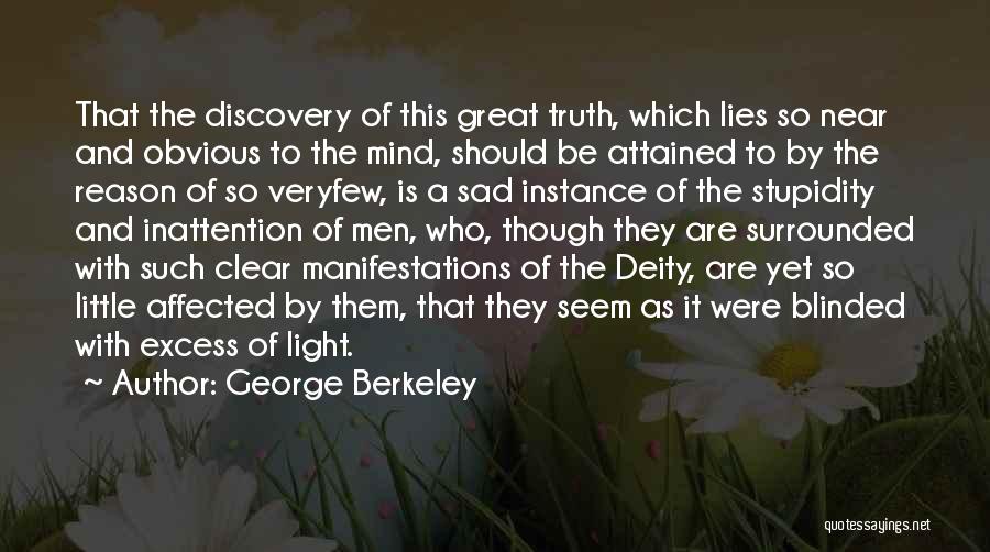 George Berkeley Quotes: That The Discovery Of This Great Truth, Which Lies So Near And Obvious To The Mind, Should Be Attained To