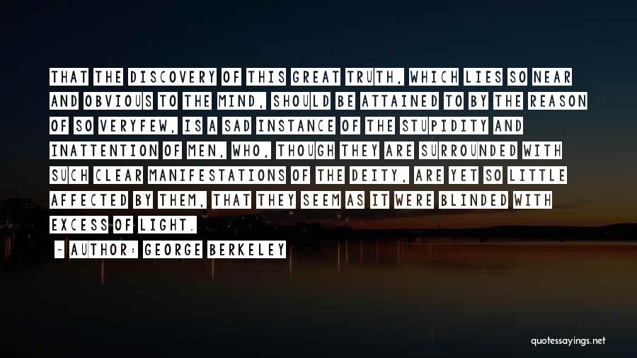 George Berkeley Quotes: That The Discovery Of This Great Truth, Which Lies So Near And Obvious To The Mind, Should Be Attained To