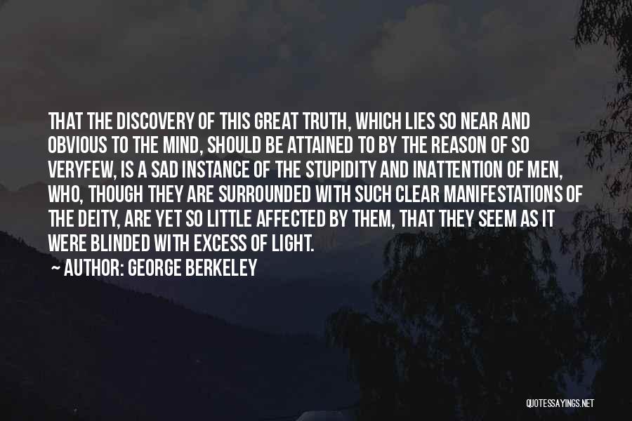 George Berkeley Quotes: That The Discovery Of This Great Truth, Which Lies So Near And Obvious To The Mind, Should Be Attained To