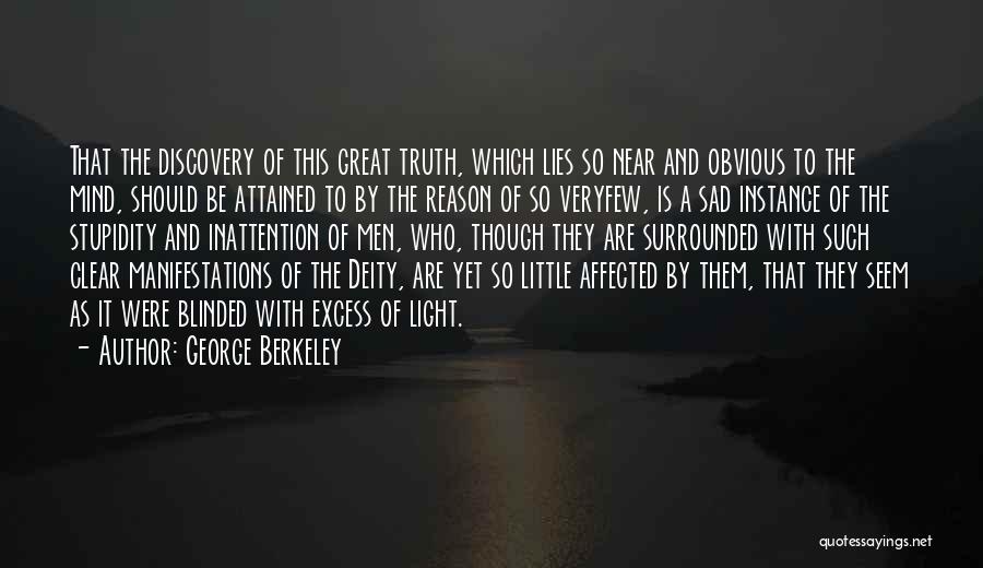 George Berkeley Quotes: That The Discovery Of This Great Truth, Which Lies So Near And Obvious To The Mind, Should Be Attained To