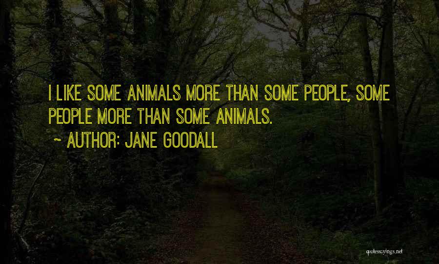 Jane Goodall Quotes: I Like Some Animals More Than Some People, Some People More Than Some Animals.