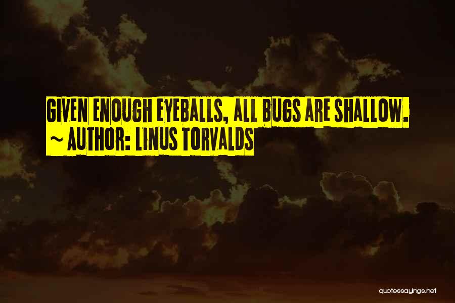 Linus Torvalds Quotes: Given Enough Eyeballs, All Bugs Are Shallow.