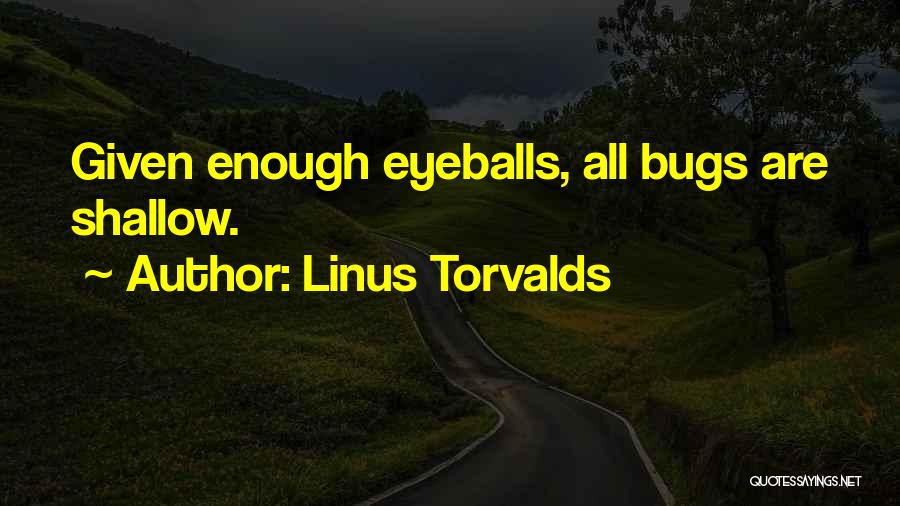 Linus Torvalds Quotes: Given Enough Eyeballs, All Bugs Are Shallow.