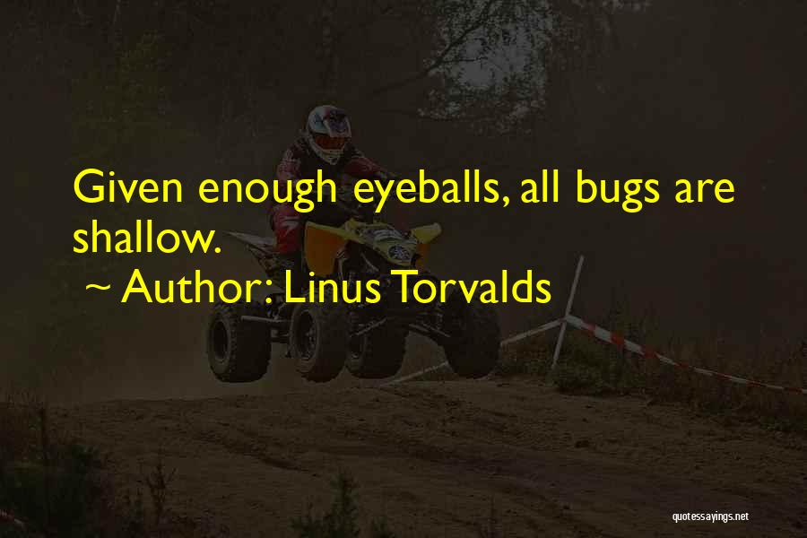 Linus Torvalds Quotes: Given Enough Eyeballs, All Bugs Are Shallow.