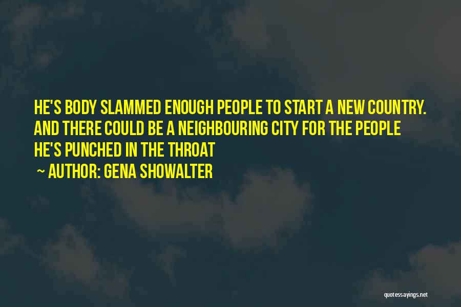 Gena Showalter Quotes: He's Body Slammed Enough People To Start A New Country. And There Could Be A Neighbouring City For The People