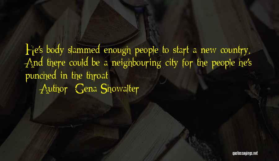 Gena Showalter Quotes: He's Body Slammed Enough People To Start A New Country. And There Could Be A Neighbouring City For The People