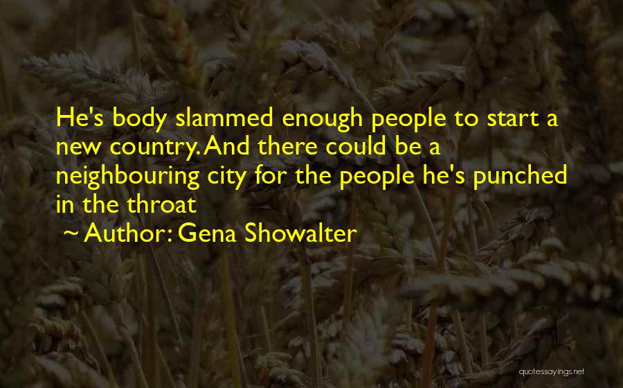 Gena Showalter Quotes: He's Body Slammed Enough People To Start A New Country. And There Could Be A Neighbouring City For The People