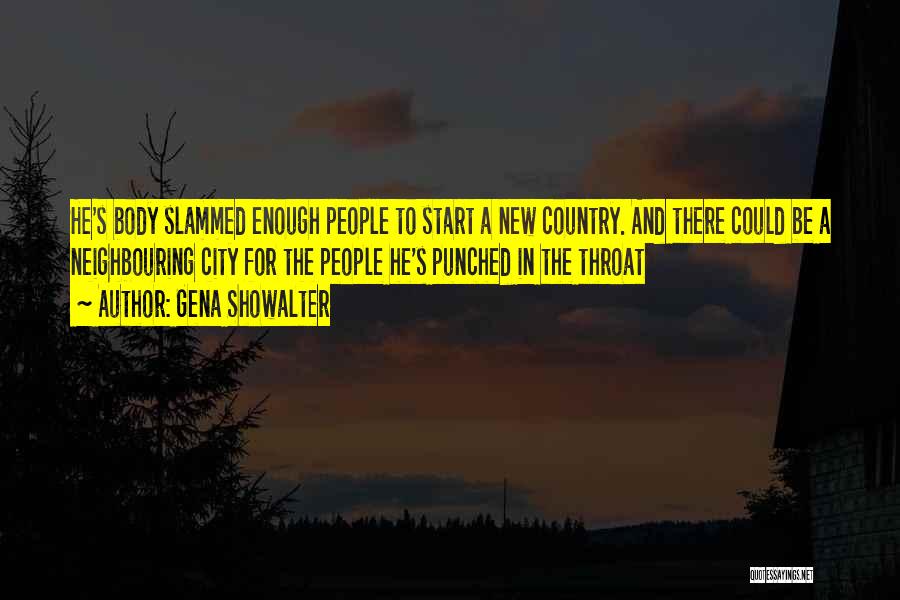 Gena Showalter Quotes: He's Body Slammed Enough People To Start A New Country. And There Could Be A Neighbouring City For The People