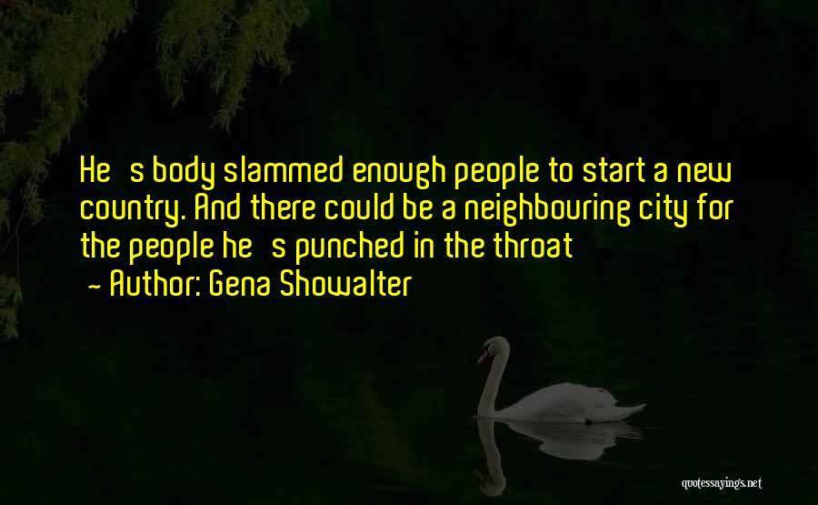 Gena Showalter Quotes: He's Body Slammed Enough People To Start A New Country. And There Could Be A Neighbouring City For The People