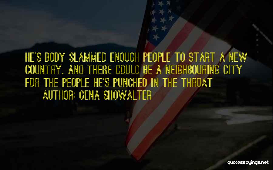 Gena Showalter Quotes: He's Body Slammed Enough People To Start A New Country. And There Could Be A Neighbouring City For The People