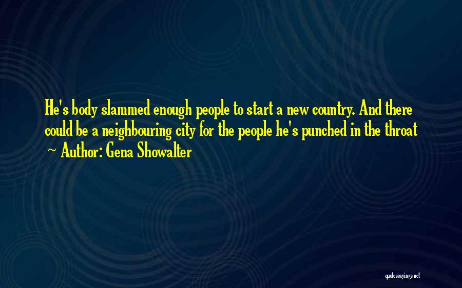 Gena Showalter Quotes: He's Body Slammed Enough People To Start A New Country. And There Could Be A Neighbouring City For The People