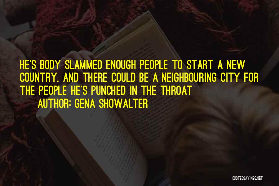 Gena Showalter Quotes: He's Body Slammed Enough People To Start A New Country. And There Could Be A Neighbouring City For The People