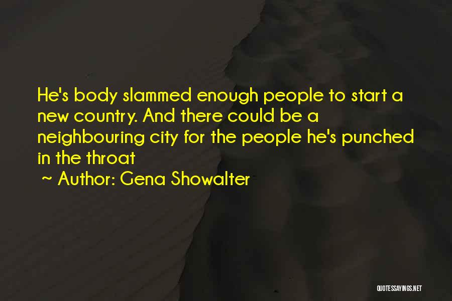 Gena Showalter Quotes: He's Body Slammed Enough People To Start A New Country. And There Could Be A Neighbouring City For The People