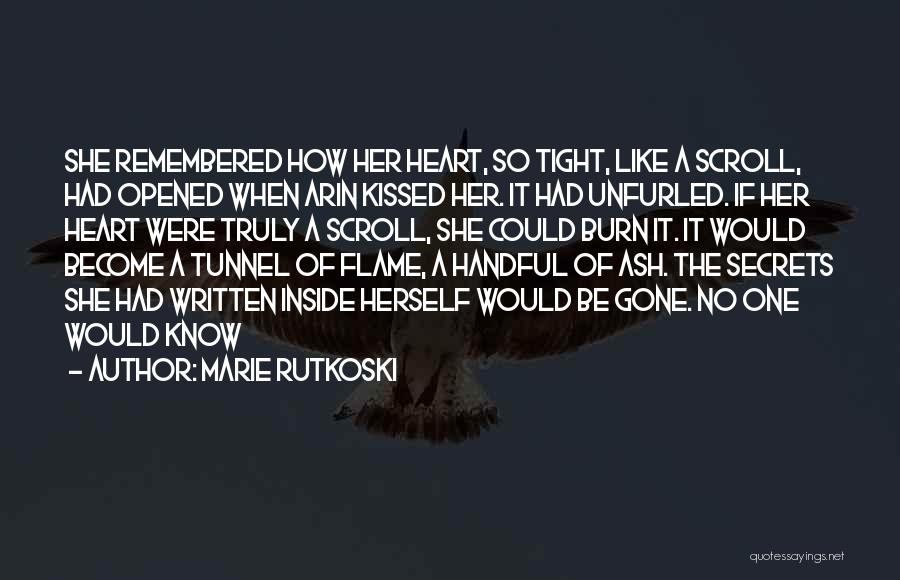 Marie Rutkoski Quotes: She Remembered How Her Heart, So Tight, Like A Scroll, Had Opened When Arin Kissed Her. It Had Unfurled. If