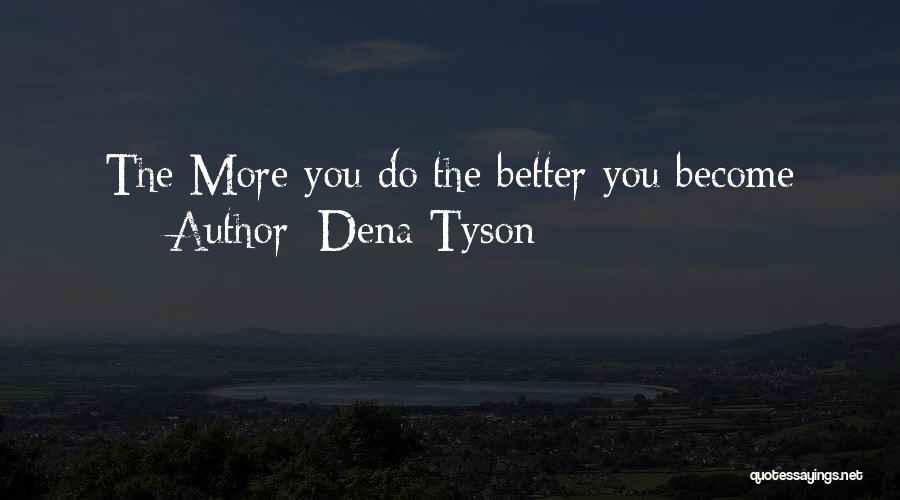 Dena Tyson Quotes: The More You Do The Better You Become