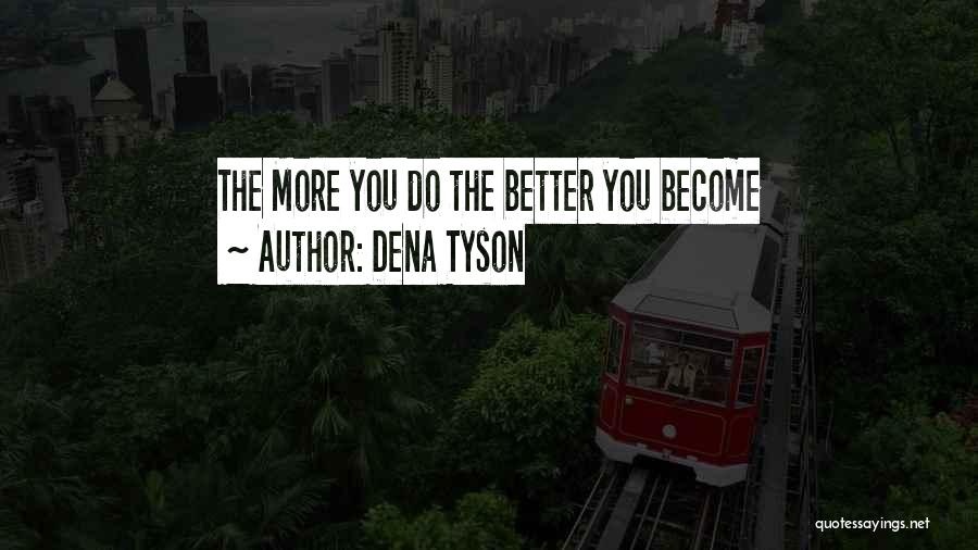 Dena Tyson Quotes: The More You Do The Better You Become