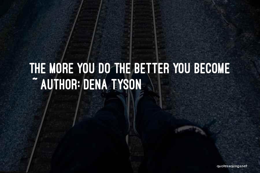 Dena Tyson Quotes: The More You Do The Better You Become