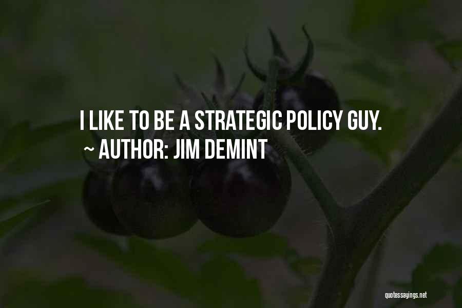 Jim DeMint Quotes: I Like To Be A Strategic Policy Guy.