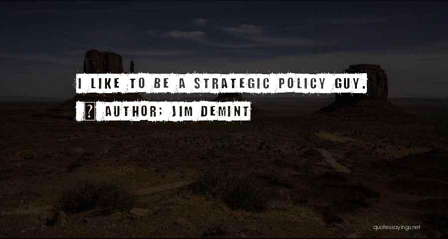 Jim DeMint Quotes: I Like To Be A Strategic Policy Guy.