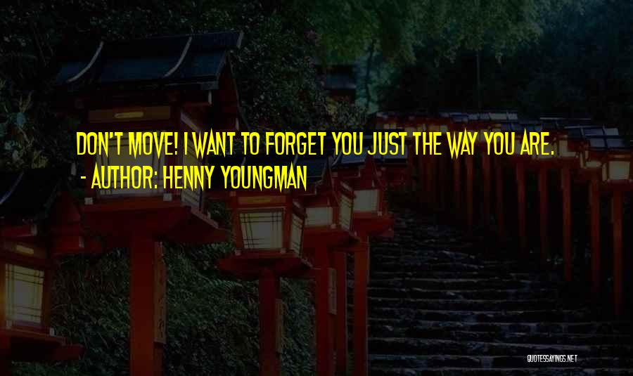 Henny Youngman Quotes: Don't Move! I Want To Forget You Just The Way You Are.