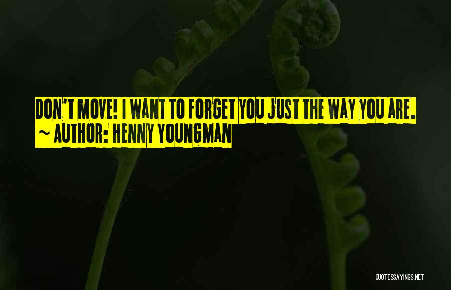 Henny Youngman Quotes: Don't Move! I Want To Forget You Just The Way You Are.