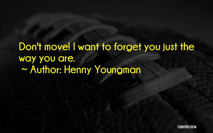 Henny Youngman Quotes: Don't Move! I Want To Forget You Just The Way You Are.